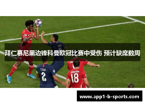 拜仁慕尼黑边锋科曼欧冠比赛中受伤 预计缺席数周